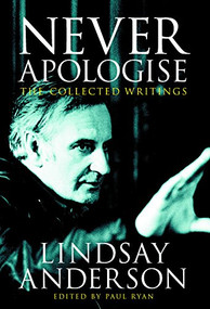 Never Apologise (The Collected Writings) by Lindsay Anderson, Paul Ryan, 9780859653176