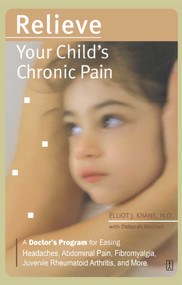Relieve Your Child's Chronic Pain (A Doctor's Program for Easing Headaches, Abdominal Pain, Fibromyalgia, Juvenile Rheumatoid Arthritis, and More) by Elliot J. Krane, Deborah Mitchell, 9780743262033