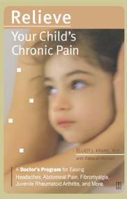 Relieve Your Child's Chronic Pain (A Doctor's Program for Easing Headaches, Abdominal Pain, Fibromyalgia, Juvenile Rheumatoid Arthritis, and More) by Elliot J. Krane, Deborah Mitchell, 9780743262033