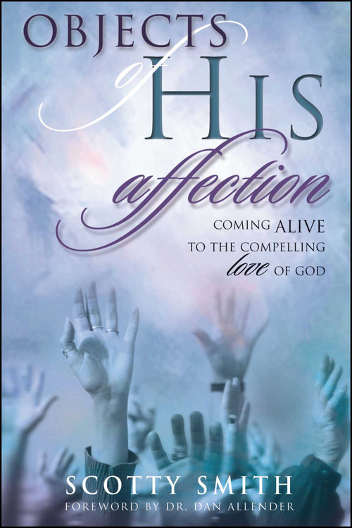 Objects of His Affection (Coming Alive to the Compelling Love of God) by Scotty Smith, 9781582295954