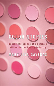 Color Stories (Behind the Scenes of America's Billion-Dollar Beauty Industry) by Mary Lisa Gavenas, 9781416577133