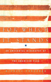 For Which It Stands (An Anecdotal Biography of the American Flag) by Michael Corcoran, 9781416577256