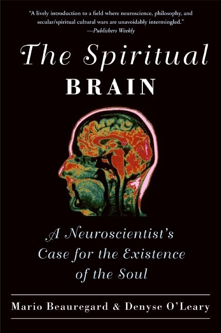 The Spiritual Brain (A Neuroscientist's Case for the Existence of the Soul) by Mario Beauregard, Denyse O'Leary, 9780061625985