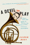 A Devil to Play (One Man's Year-Long Quest to Master the Orchestra's Most Difficult Instrument) by Jasper Rees, 9780061626623