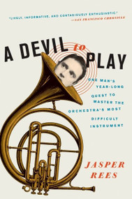 A Devil to Play (One Man's Year-Long Quest to Master the Orchestra's Most Difficult Instrument) by Jasper Rees, 9780061626623