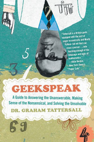 Geekspeak (A Guide to Answering the Unanswerable, Making Sense of the Nonsensical, and Solving the Unsolvable) by Graham Tattersall, 9780061626784