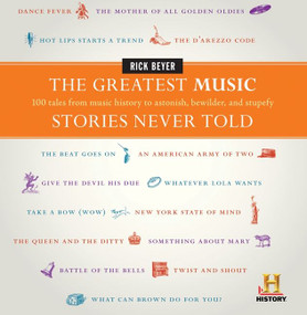 The Greatest Music Stories Never Told (100 Tales from Music History to Astonish, Bewilder, and Stupefy) by Rick Beyer, 9780061626982