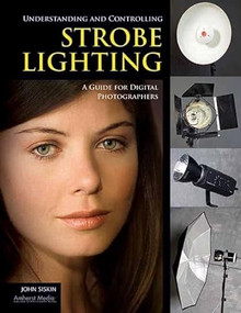 Understanding and Controlling Strobe Lighting (A Guide for Digital Photographers) by John Siskin, 9781608952427