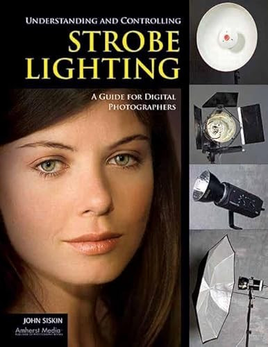 Understanding and Controlling Strobe Lighting (A Guide for Digital Photographers) by John Siskin, 9781608952427