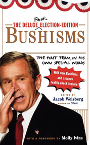 The Deluxe Election Edition Bushisms (The First Term, in His Own Special Words) by Jacob Weisberg, Molly Ivins, 9781451627329