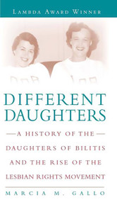Different Daughters (A History of the Daughters of Bilitis and the Rise of the Lesbian Rights Movement) by Marcia M Gallo, 9781580052528