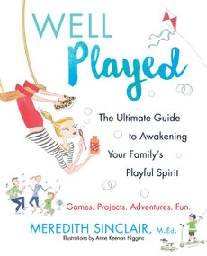 Well Played (The Ultimate Guide to Awakening Your Family's Playful Spirit) by Meredith Sinclair, 9780062391360