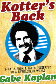 Kotter's Back (E-mails from a Faded Celebrity to a Bewildered World) by Gabe Kaplan, 9781416935025