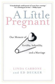 A Little Pregnant (Our Memoir of Fertility, Infertility, and a Marriage) by Linda Carbone, Ed Decker, 9780802137456