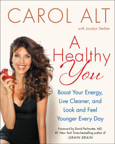 A Healthy You (Boost Your Energy, Live Cleaner, and Look and Feel Younger Every Day) by Carol Alt, 9780062392978