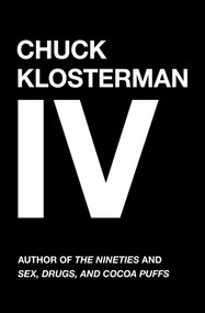 Chuck Klosterman IV (A Decade of Curious People and Dangerous Ideas) by Chuck Klosterman, 9780743284899