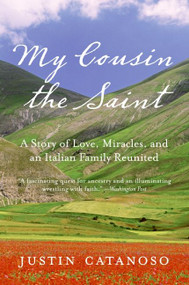 My Cousin the Saint (A Story of Love, Miracles, and an Italian Family Reunited) by Justin Catanoso, 9780061729324