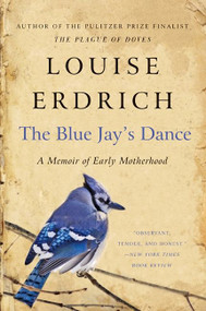 The Blue Jay's Dance (A Memoir of Early Motherhood) by Louise Erdrich, 9780061767975