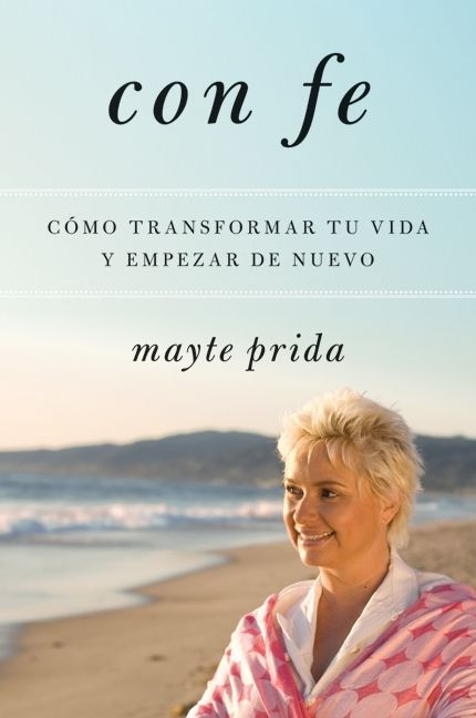 Con fe (Cómo transformar tu vida y empezar de nuevo) (Spanish Edition) by Mayte Prida, 9780061780141
