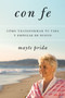 Con fe (Cómo transformar tu vida y empezar de nuevo) (Spanish Edition) by Mayte Prida, 9780061780141