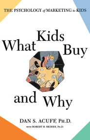 What Kids Buy (The Psychology of Marketing to Kids) by Robert H Reiher, Daniel Acuff, 9780684871172