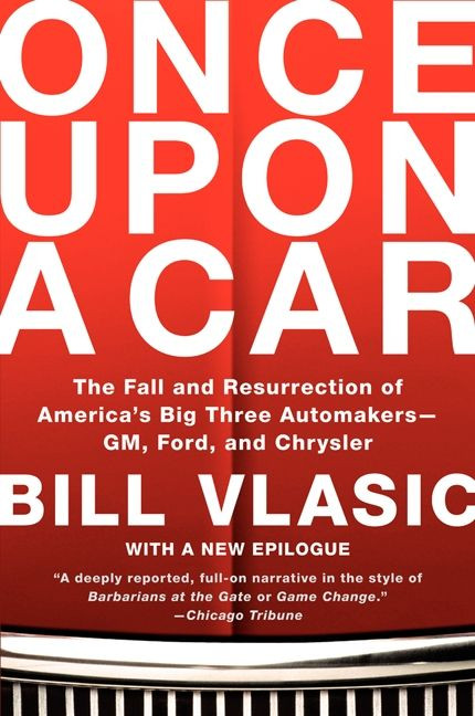 Once Upon a Car (The Fall and Resurrection of America's Big Three Automakers--GM, Ford, and Chrysler) by Bill Vlasic, 9780061845635