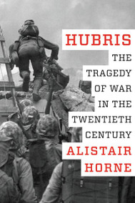 Hubris (The Tragedy of War in the Twentieth Century) by Alistair Horne, 9780062397805