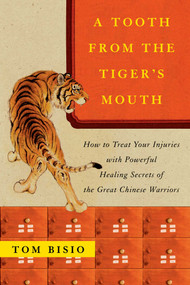 A Tooth from the Tiger's Mouth (How to Treat Your Injuries with Powerful Healing Secrets of the Great Chinese Warrior) by Tom Bisio, 9780743245517