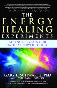 The Energy Healing Experiments (Science Reveals Our Natural Power to Heal) by Gary E. Schwartz, William L. Simon, Richard Carmona, 9780743292399