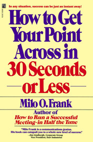 How to Get Your Point Across in 30 Seconds or Less by Milo O. Frank, 9780671727529