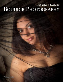 Ellie Vayo's Guide to Boudoir Photography by Ellie Vayo, 9781584282532