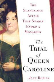 The Trial of Queen Caroline (The Scandalous Affair that Nearly Ended a Monarchy) by Jane Robins, 9780743255905