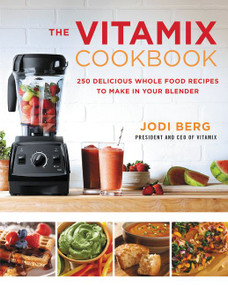 The Vitamix Cookbook (250 Delicious Whole Food Recipes to Make in Your Blender) by Jodi Berg, 9780062407207