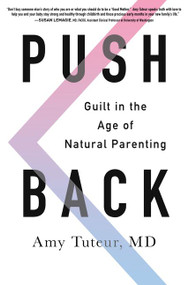Push Back (Guilt in the Age of Natural Parenting) by Amy Tuteur, M.D., 9780062407344