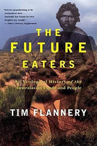 The Future Eaters (An Ecological History of the Australasian Lands and People) by Tim Flannery, 9780802139436