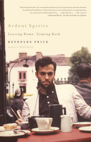 Ardent Spirits (Leaving Home, Coming Back) by Reynolds Price, 9780743291903