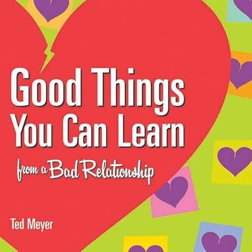 Good Things You Can Learn from a Bad Relationship by Ted Meyer, 9781891661457