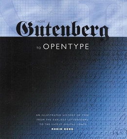 From Gutenberg to OpenType (An Illustrated History of Type from the Earliest Letterforms to the Latest Digital Fonts) by Robin Dodd, 9780881792102