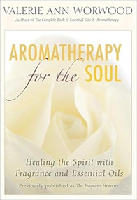 Aromatherapy for the Soul (Healing the Spirit with Fragrance and Essential Oils) by Valerie Ann Worwood, 9781577315629