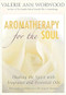 Aromatherapy for the Soul (Healing the Spirit with Fragrance and Essential Oils) by Valerie Ann Worwood, 9781577315629