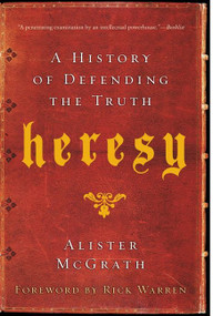 Heresy (A History of Defending the Truth) by Alister McGrath, 9780061998997