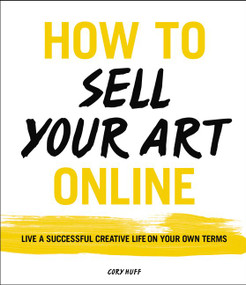 How to Sell Your Art Online (Live a Successful Creative Life on Your Own Terms) by Cory Huff, 9780062414953