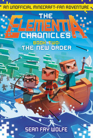 The Elementia Chronicles #2: The New Order (An Unofficial Minecraft-Fan Adventure) by Sean Fay Wolfe, 9780062416346
