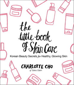 The Little Book of Skin Care (Korean Beauty Secrets for Healthy, Glowing Skin) by Charlotte Cho, 9780062416384
