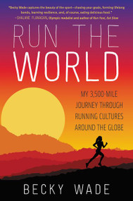 Run the World (My 3,500-Mile Journey Through Running Cultures Around the Globe) by Becky Wade, 9780062416438