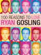 100 Reasons to Love Ryan Gosling by Joanna Benecke, 9780859655019