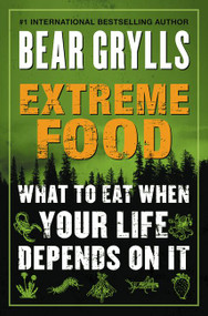 Extreme Food (What to Eat When Your Life Depends on It) by Bear Grylls, 9780062416759