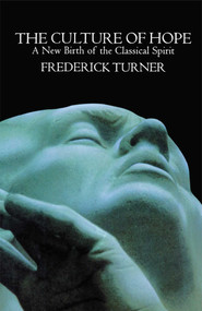 Culture of Hope (A New Birth of the Classical Spirit) by Frederick Turner, 9781416576853