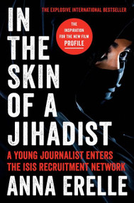 In the Skin of a Jihadist (A Young Journalist Enters the ISIS Recruitment Network) by Anna Erelle, Erin Potter, 9780062417077
