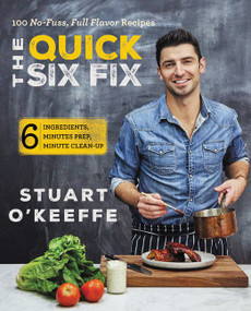 The Quick Six Fix (100 No-Fuss, Full-Flavor Recipes - Six Ingredients, Six Minutes Prep, Six Minutes Cleanup) by Stuart O'Keeffe, 9780062419750